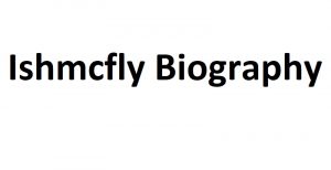Ishmcfly Biography