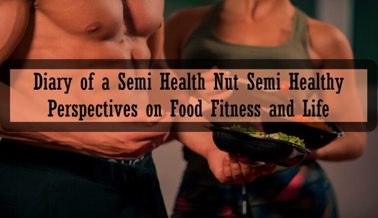 Diary of a Semi Health Nut Semi Healthy Perspectives on Food Fitness and Life