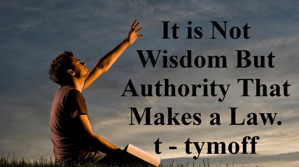 It is Not Wisdom But Authority That Makes a Law. t - tymoff