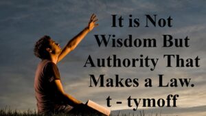 It is Not Wisdom But Authority That Makes a Law. t - tymoff