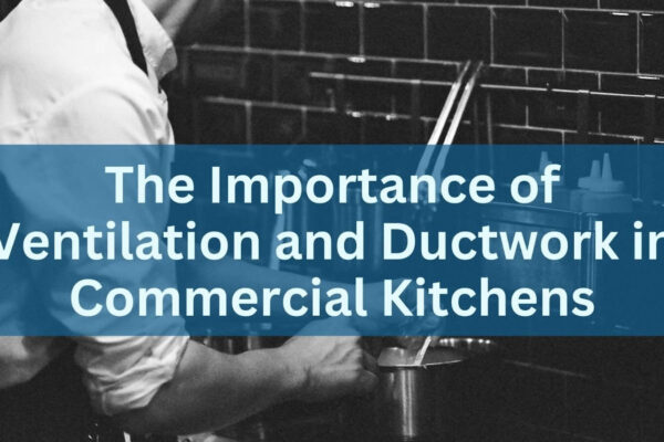 The Importance of Ventilation and Ductwork in Commercial Kitchens