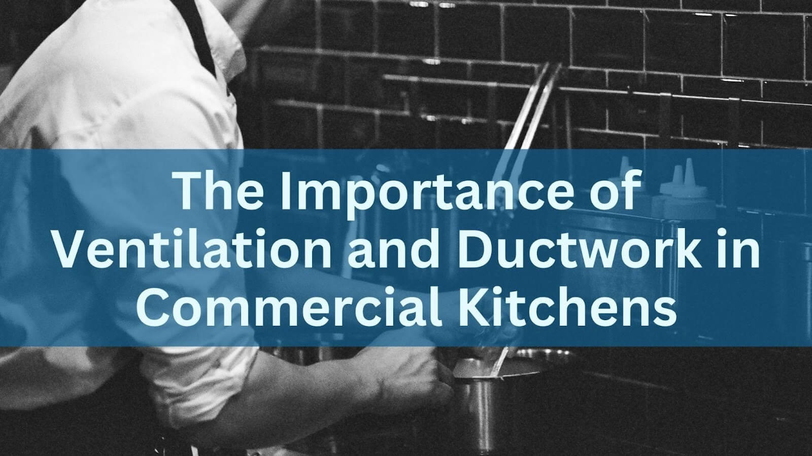 The Importance of Ventilation and Ductwork in Commercial Kitchens